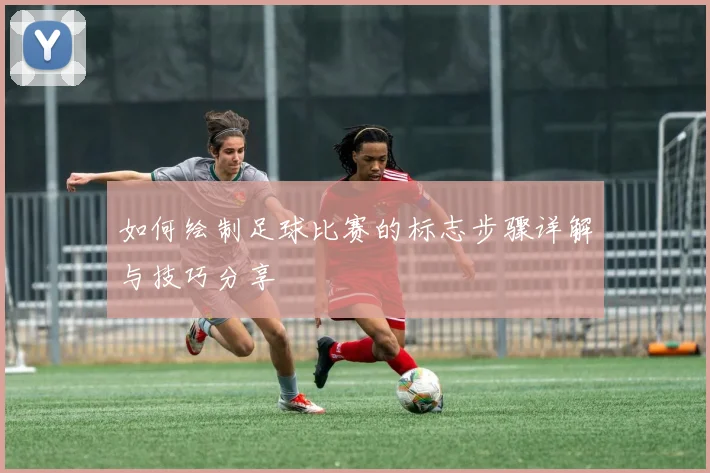 如何绘制足球比赛的标志步骤详解与技巧分享